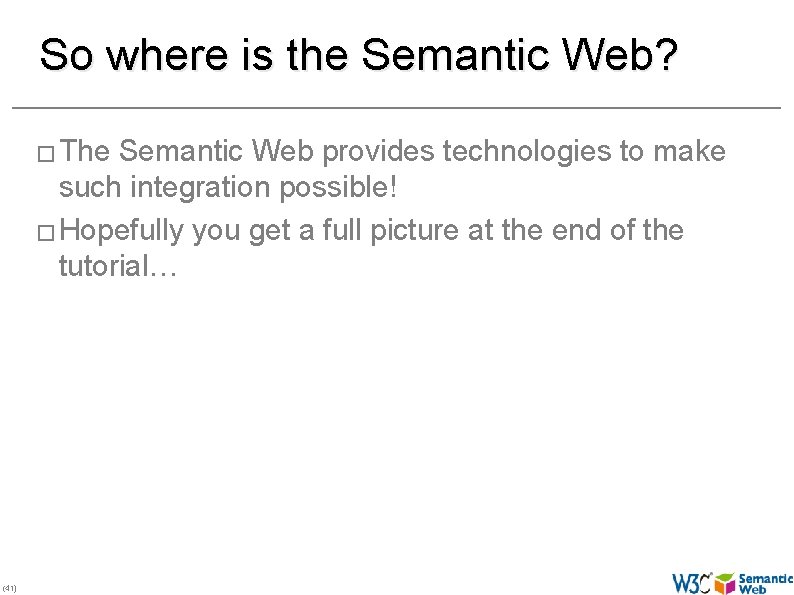 So where is the Semantic Web? � The Semantic Web provides technologies to make