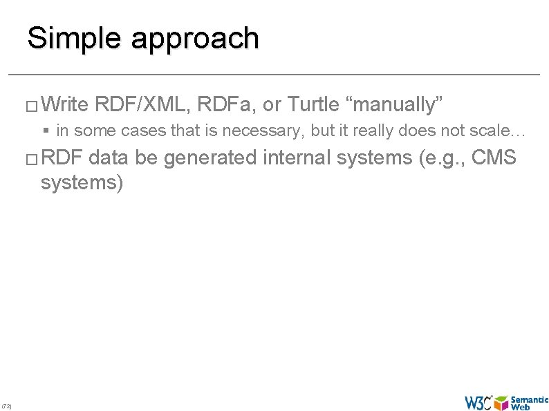 Simple approach � Write RDF/XML, RDFa, or Turtle “manually” § in some cases that