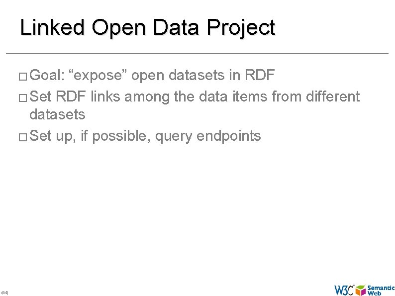 Linked Open Data Project � Goal: “expose” open datasets in RDF � Set RDF