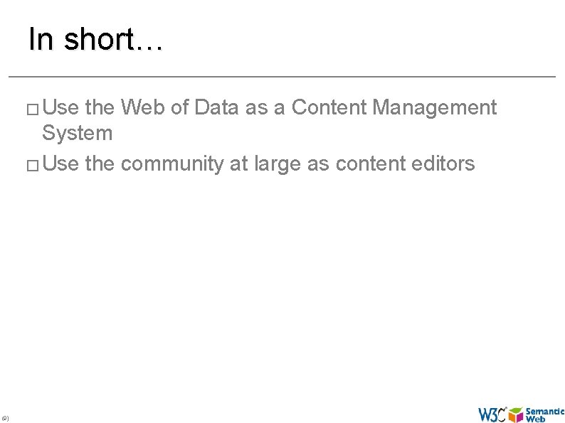 In short… � Use the Web of Data as a Content Management System �
