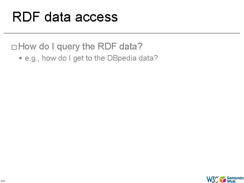 RDF data access � How do I query the RDF data? § e. g.