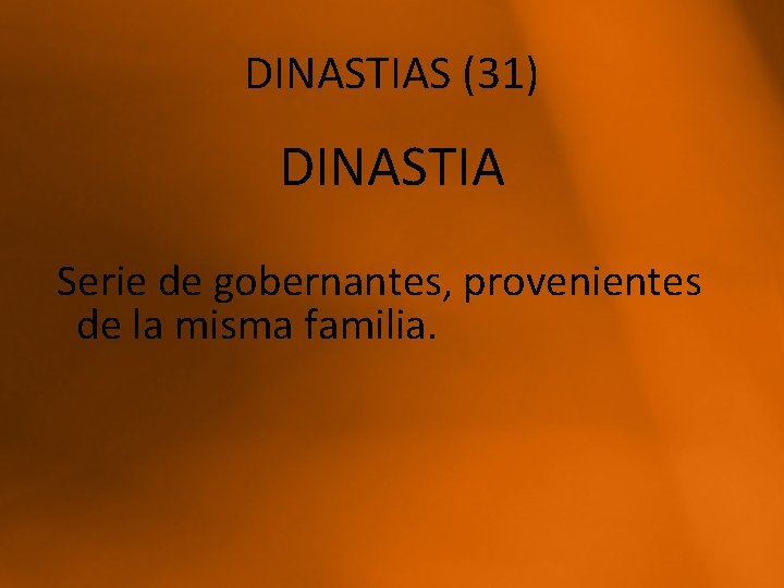 DINASTIAS (31) DINASTIA Serie de gobernantes, provenientes de la misma familia. 