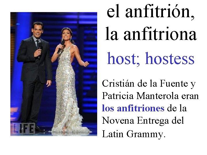 el anfitrión, la anfitriona host; hostess Cristián de la Fuente y Patricia Manterola eran