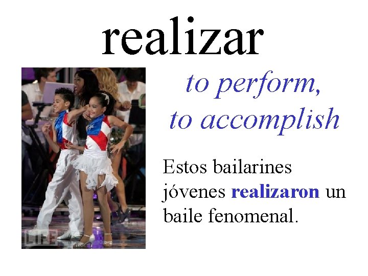 realizar to perform, to accomplish Estos bailarines jóvenes realizaron un baile fenomenal. 