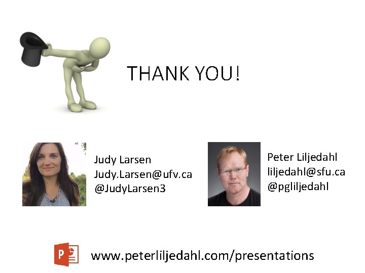 THANK YOU! Judy Larsen Judy. Larsen@ufv. ca @Judy. Larsen 3 Peter Liljedahl liljedahl@sfu. ca