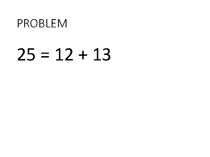 PROBLEM 25 = 12 + 13 