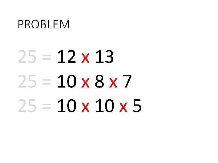 PROBLEM 25 = 12 x 13 25 = 10 x 8 x 7 25
