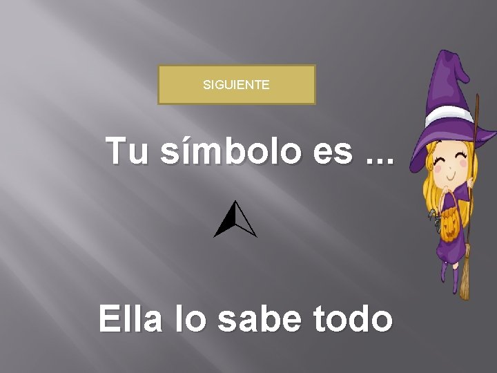 SIGUIENTE Tu símbolo es. . . Ella lo sabe todo 