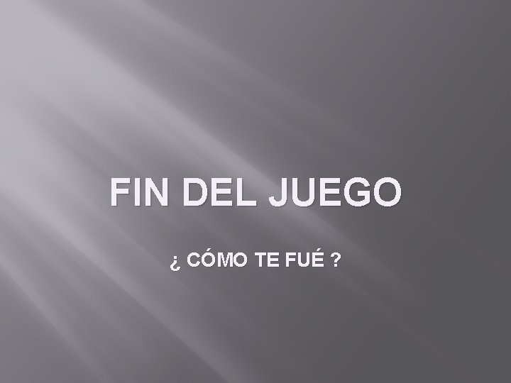 FIN DEL JUEGO ¿ CÓMO TE FUÉ ? 