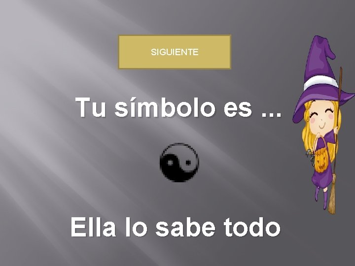 SIGUIENTE Tu símbolo es. . . Ella lo sabe todo 