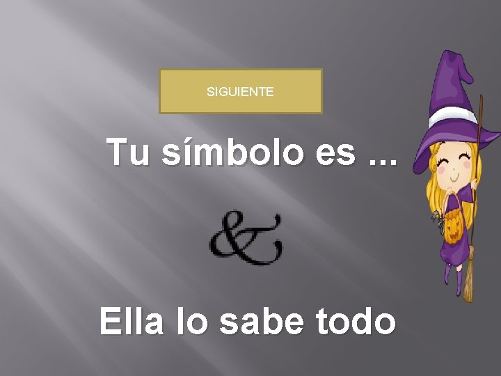 SIGUIENTE Tu símbolo es. . . Ella lo sabe todo 