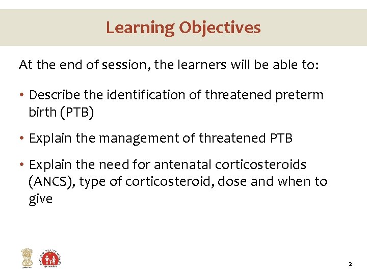 Learning Objectives At the end of session, the learners will be able to: •