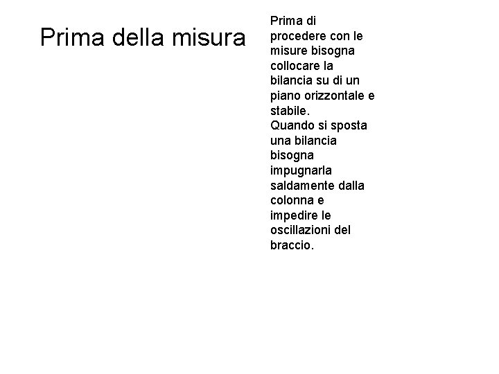 Prima della misura Prima di procedere con le misure bisogna collocare la bilancia su