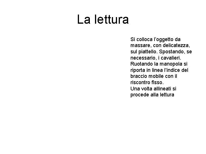 La lettura Si colloca l’oggetto da massare, con delicatezza, sul piattello. Spostando, se necessario,