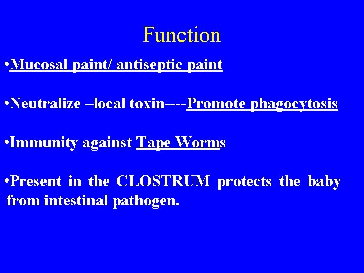 Function • Mucosal paint/ antiseptic paint • Neutralize –local toxin----Promote phagocytosis • Immunity against