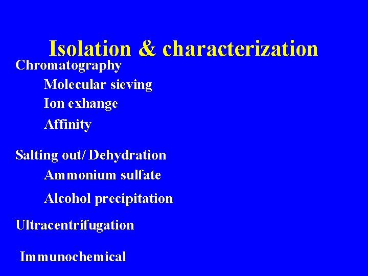 Isolation & characterization Chromatography Molecular sieving Ion exhange Affinity Salting out/ Dehydration Ammonium sulfate