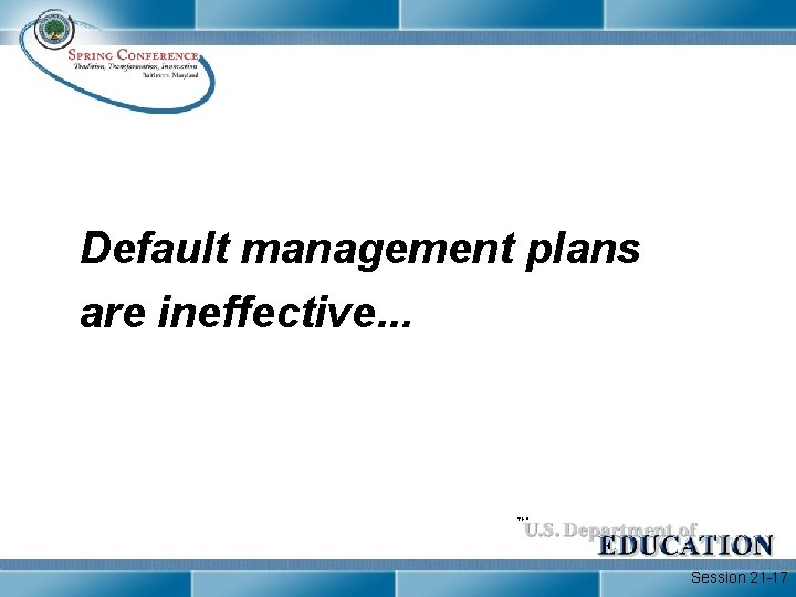Default management plans are ineffective. . . Session 21 -17 