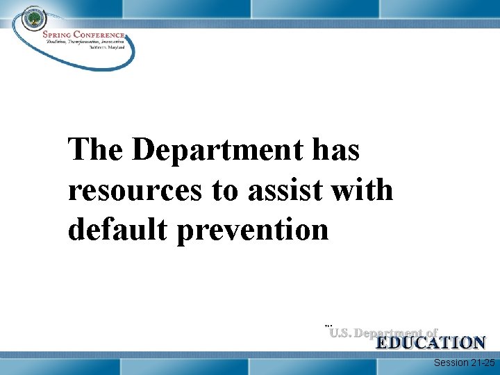 The Department has resources to assist with default prevention Session 21 -25 