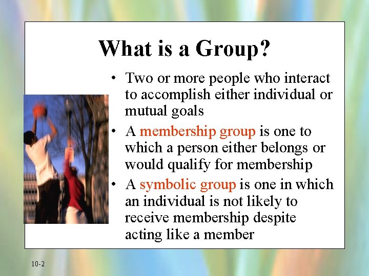 What is a Group? • Two or more people who interact to accomplish either