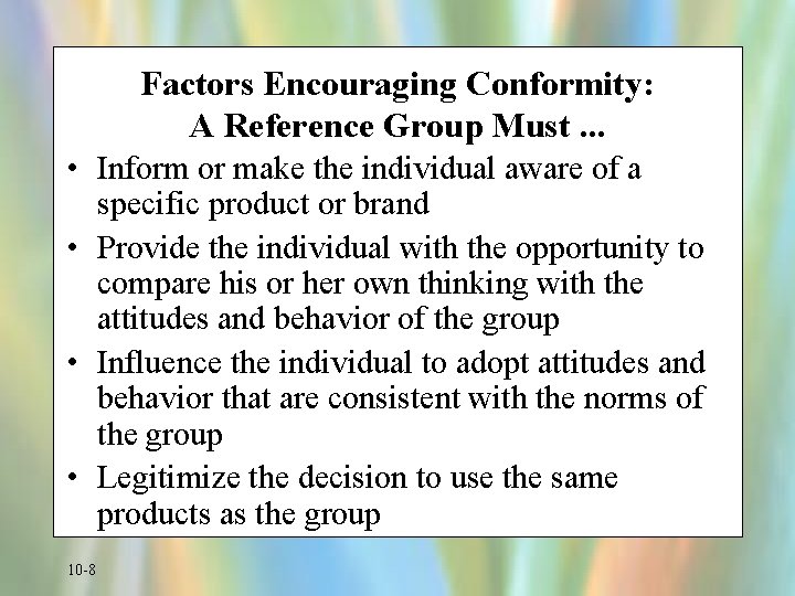Factors Encouraging Conformity: A Reference Group Must. . . • Inform or make the