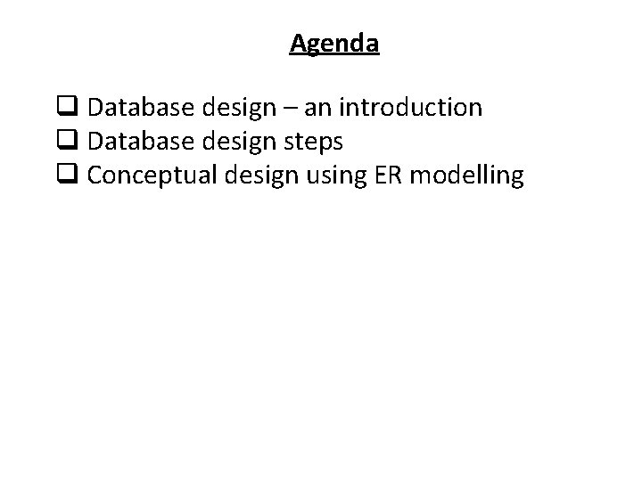 Agenda q Database design – an introduction q Database design steps q Conceptual design
