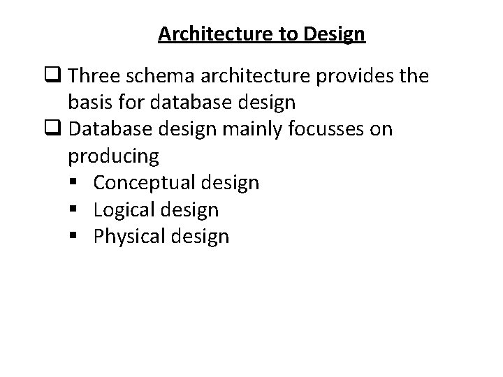 Architecture to Design q Three schema architecture provides the basis for database design q