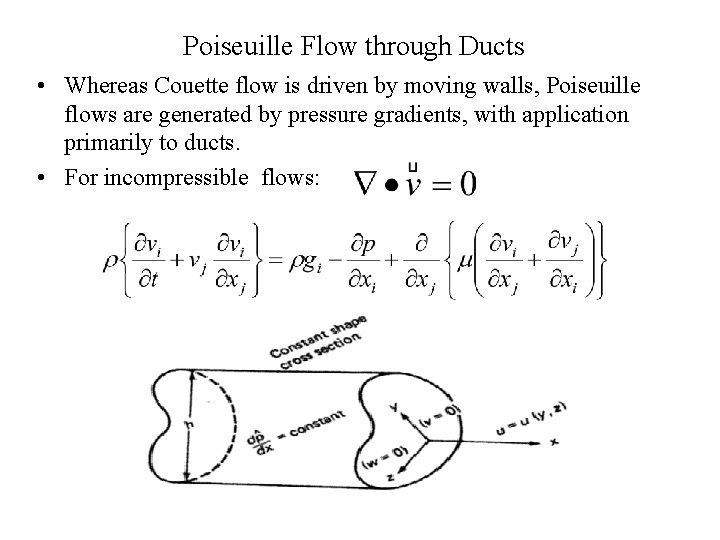 Poiseuille Flow through Ducts • Whereas Couette flow is driven by moving walls, Poiseuille