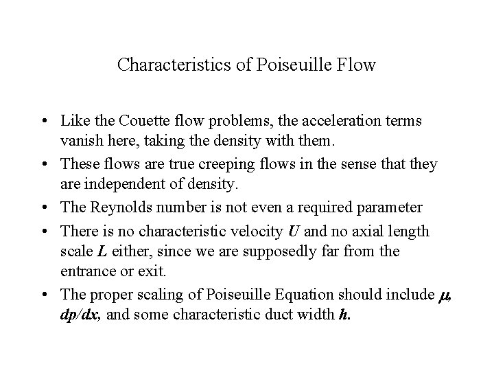 Characteristics of Poiseuille Flow • Like the Couette flow problems, the acceleration terms vanish