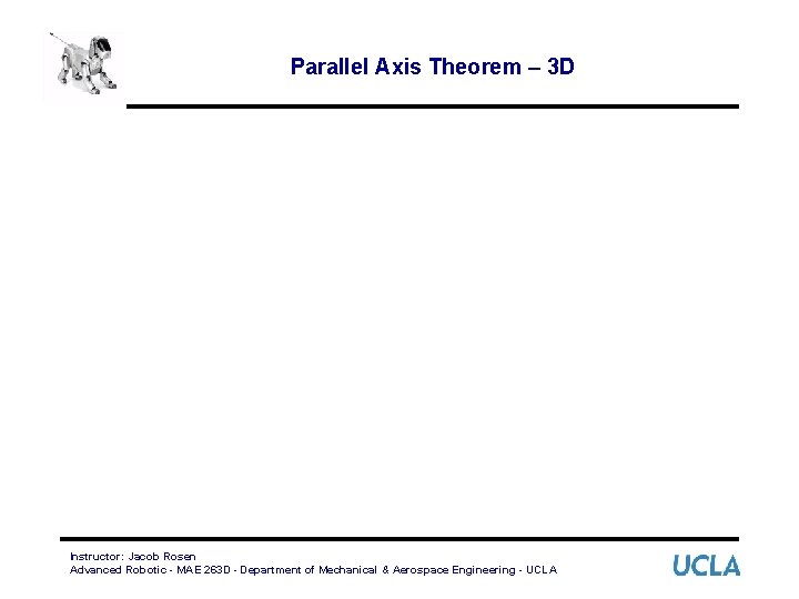 Parallel Axis Theorem – 3 D Instructor: Jacob Rosen Advanced Robotic - MAE 263