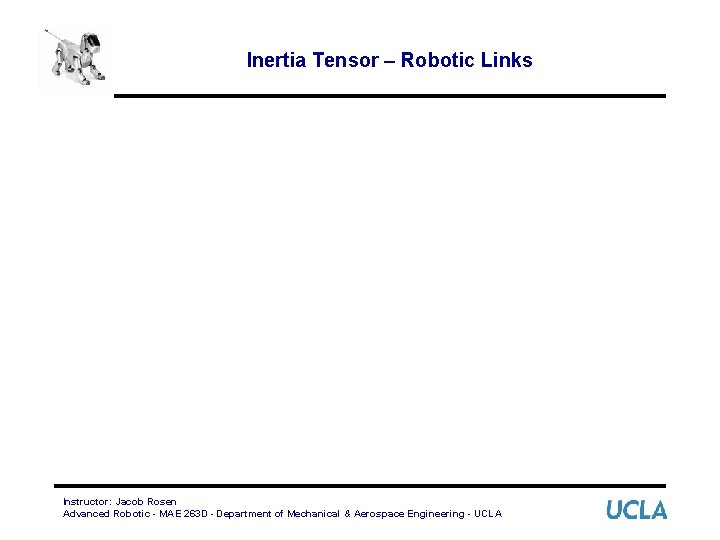 Inertia Tensor – Robotic Links Instructor: Jacob Rosen Advanced Robotic - MAE 263 D