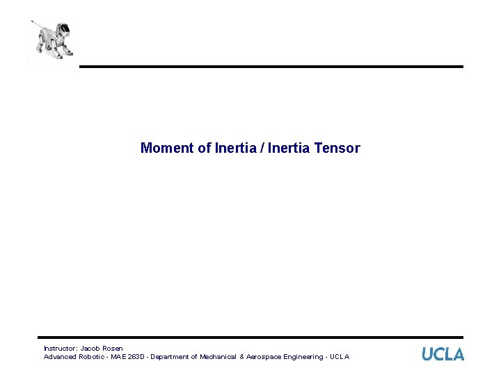 Moment of Inertia / Inertia Tensor Instructor: Jacob Rosen Advanced Robotic - MAE 263