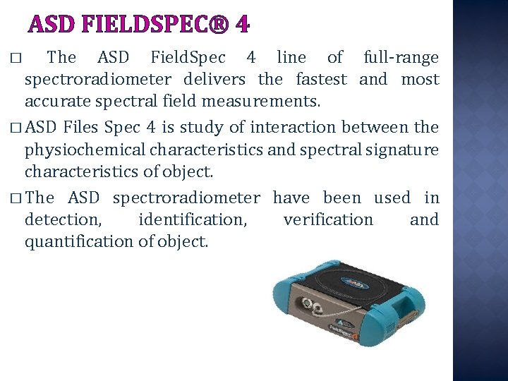 ASD FIELDSPEC® 4 The ASD Field. Spec 4 line of full-range spectroradiometer delivers the