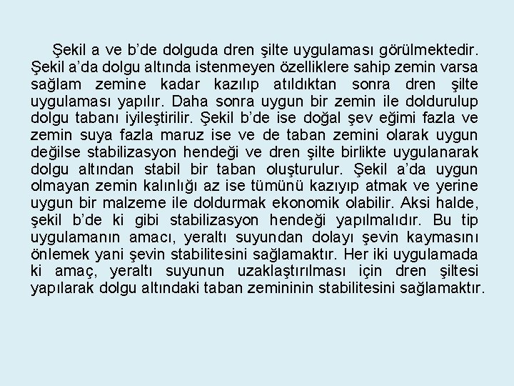 Şekil a ve b’de dolguda dren şilte uygulaması görülmektedir. Şekil a’da dolgu altında istenmeyen