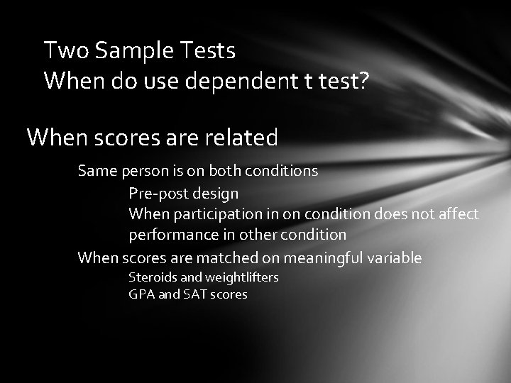 Two Sample Tests When do use dependent t test? When scores are related Same