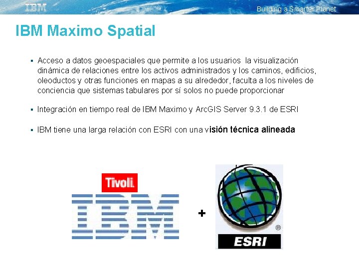 Building a Smarter Planet IBM Maximo Spatial § Acceso a datos geoespaciales que permite