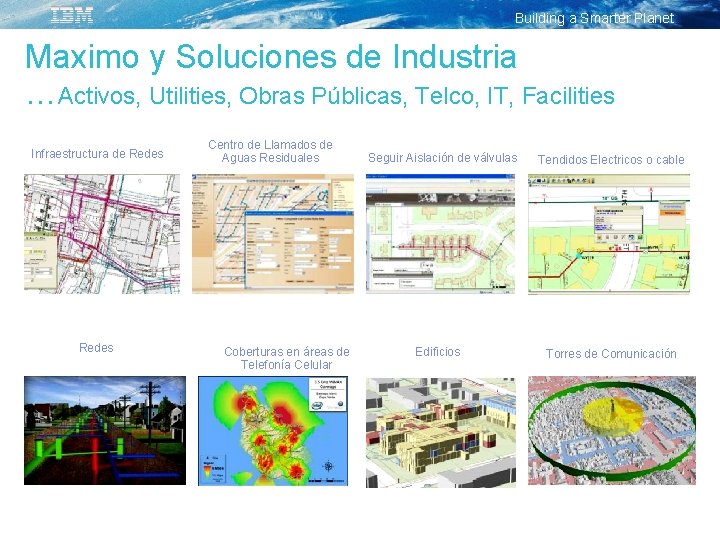 Building a Smarter Planet Maximo y Soluciones de Industria …Activos, Utilities, Obras Públicas, Telco,