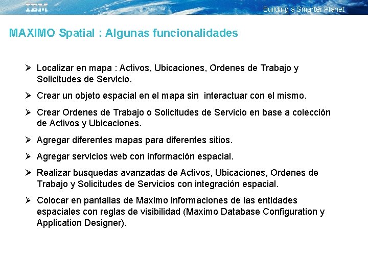 Building a Smarter Planet MAXIMO Spatial : Algunas funcionalidades Ø Localizar en mapa :
