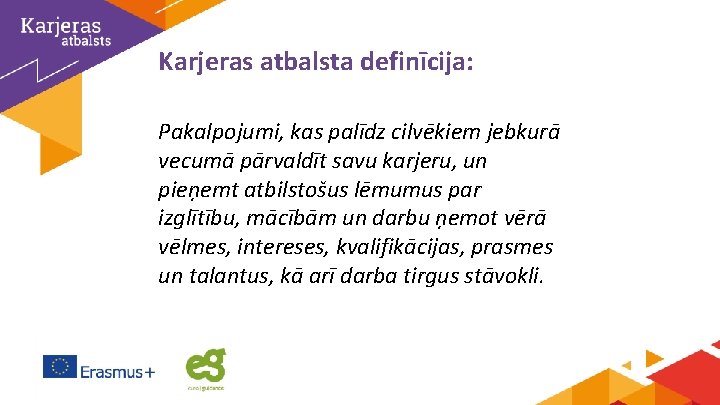 Karjeras atbalsta definīcija: Pakalpojumi, kas palīdz cilvēkiem jebkurā vecumā pārvaldīt savu karjeru, un pieņemt