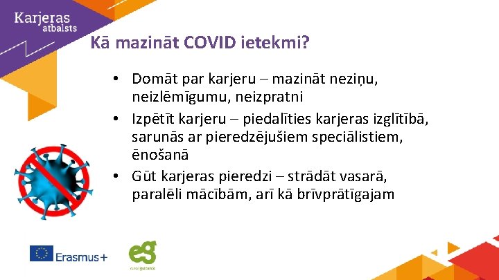 Kā mazināt COVID ietekmi? • Domāt par karjeru – mazināt neziņu, neizlēmīgumu, neizpratni •