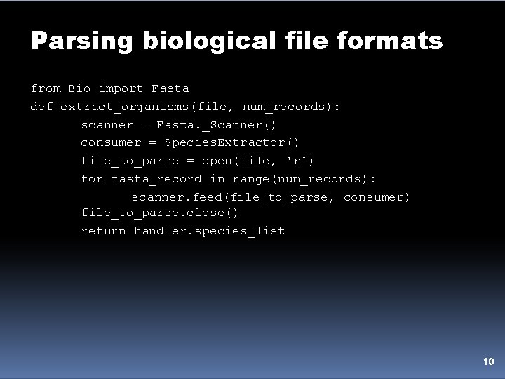 Parsing biological file formats from Bio import Fasta def extract_organisms(file, num_records): scanner = Fasta.