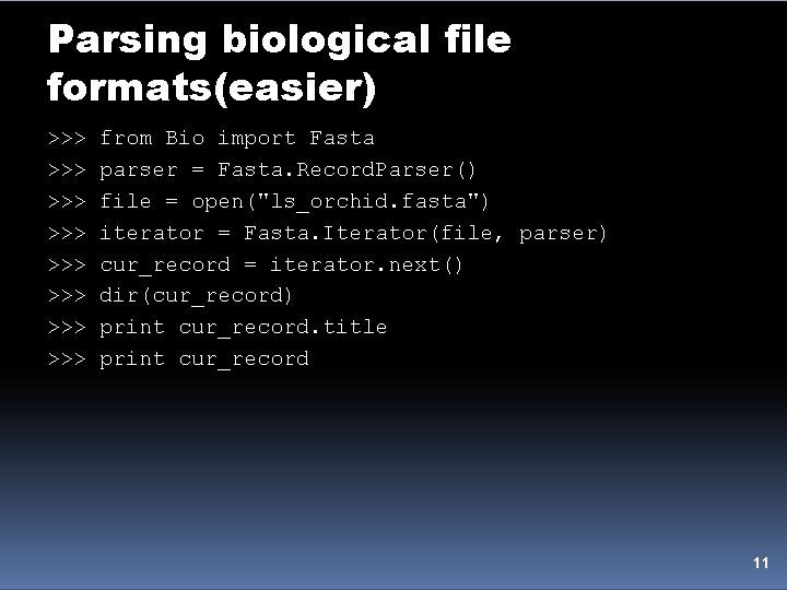 Parsing biological file formats(easier) >>> >>> from Bio import Fasta parser = Fasta. Record.