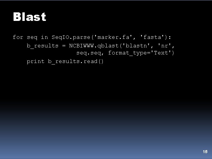 Blast for seq in Seq. IO. parse('marker. fa', 'fasta'): b_results = NCBIWWW. qblast('blastn', 'nr',