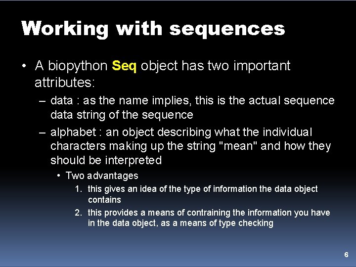 Working with sequences • A biopython Seq object has two important attributes: – data