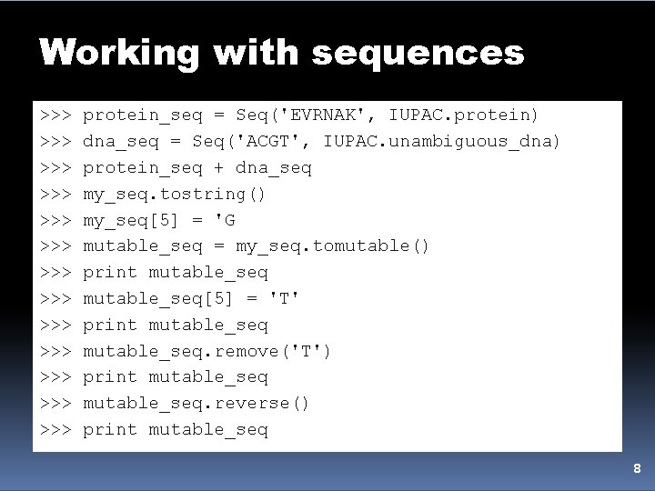 Working with sequences >>> >>> >>> >>> protein_seq = Seq('EVRNAK', IUPAC. protein) dna_seq =