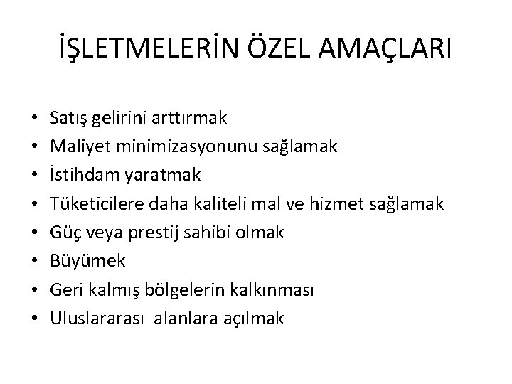 İŞLETMELERİN ÖZEL AMAÇLARI • • Satış gelirini arttırmak Maliyet minimizasyonunu sağlamak İstihdam yaratmak Tüketicilere
