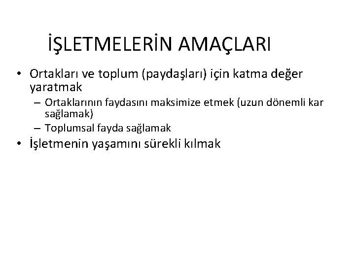 İŞLETMELERİN AMAÇLARI • Ortakları ve toplum (paydaşları) için katma değer yaratmak – Ortaklarının faydasını
