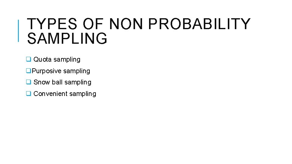 TYPES OF NON PROBABILITY SAMPLING q Quota sampling q. Purposive sampling q Snow ball