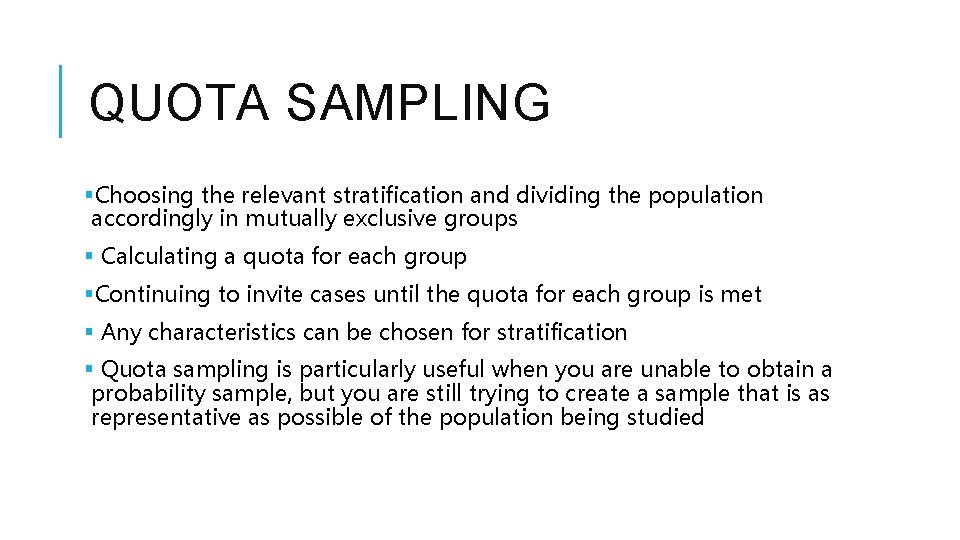 QUOTA SAMPLING §Choosing the relevant stratification and dividing the population accordingly in mutually exclusive