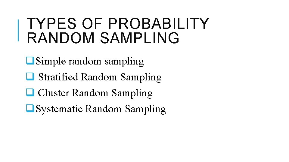 TYPES OF PROBABILITY RANDOM SAMPLING q. Simple random sampling q Stratified Random Sampling q