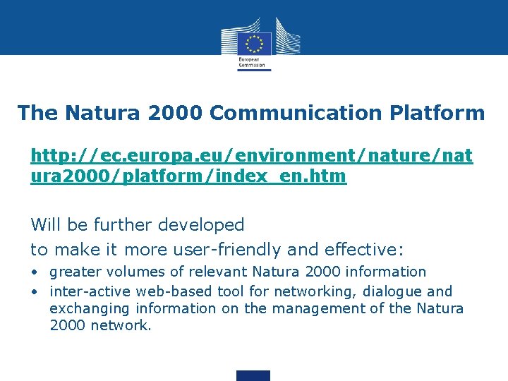 The Natura 2000 Communication Platform http: //ec. europa. eu/environment/nature/nat ura 2000/platform/index_en. htm Will be